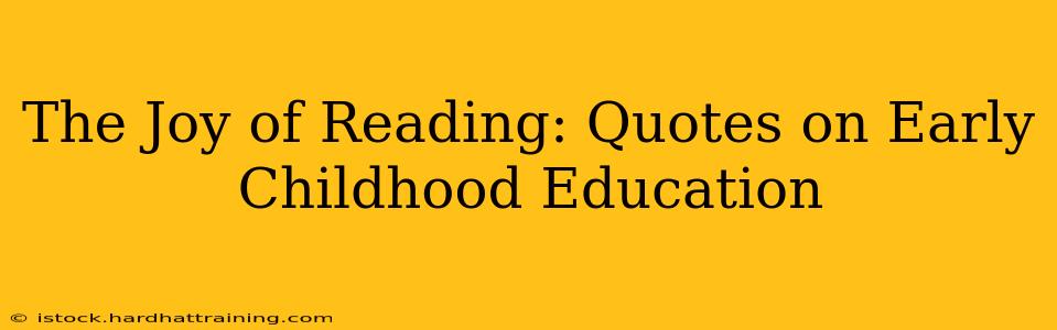 The Joy of Reading: Quotes on Early Childhood Education