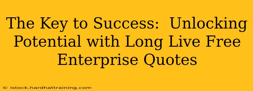 The Key to Success:  Unlocking Potential with Long Live Free Enterprise Quotes
