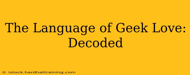 The Language of Geek Love: Decoded