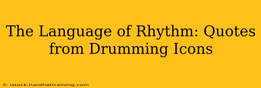 The Language of Rhythm: Quotes from Drumming Icons