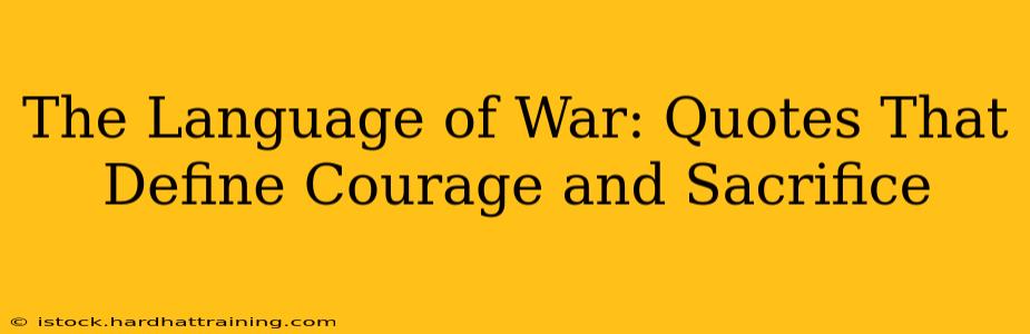 The Language of War: Quotes That Define Courage and Sacrifice