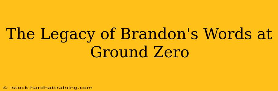 The Legacy of Brandon's Words at Ground Zero