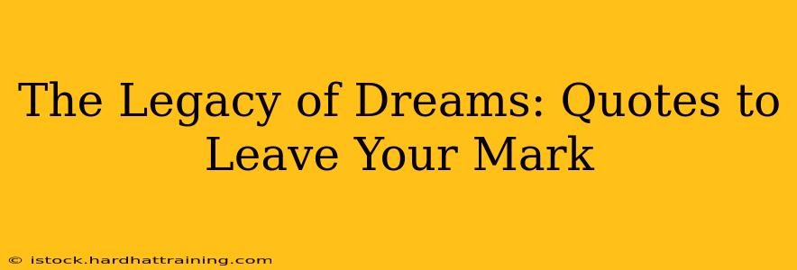 The Legacy of Dreams: Quotes to Leave Your Mark