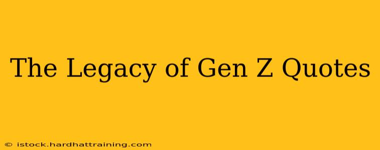 The Legacy of Gen Z Quotes