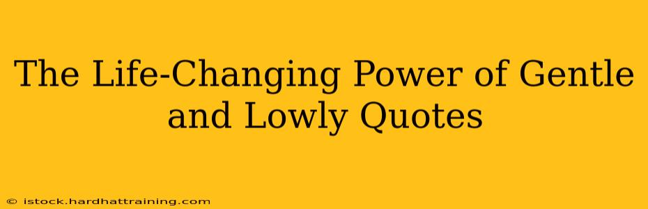 The Life-Changing Power of Gentle and Lowly Quotes