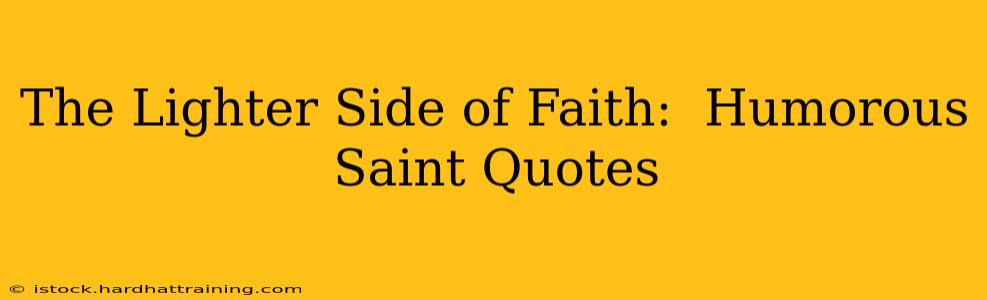 The Lighter Side of Faith:  Humorous Saint Quotes