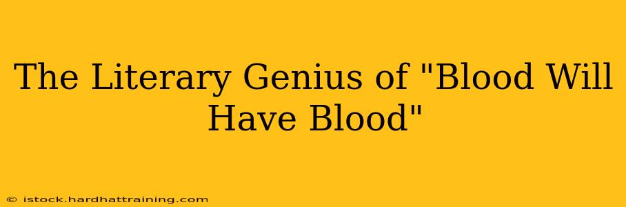 The Literary Genius of "Blood Will Have Blood"