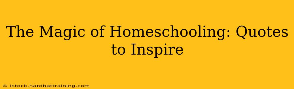 The Magic of Homeschooling: Quotes to Inspire
