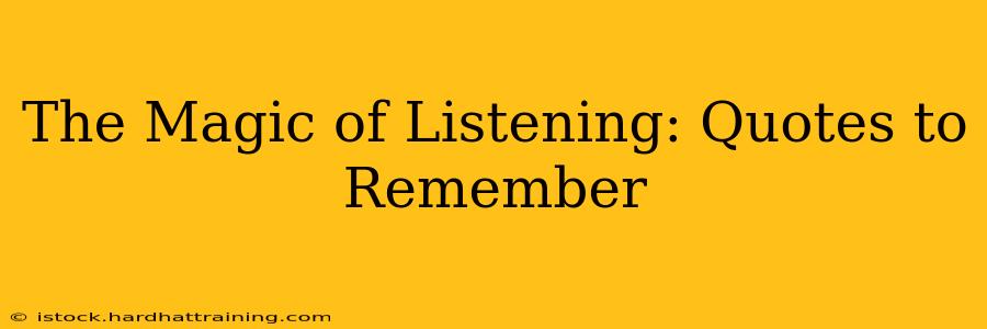 The Magic of Listening: Quotes to Remember