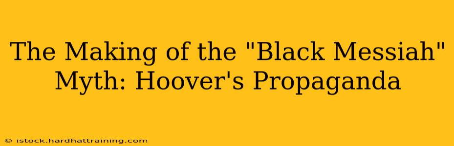 The Making of the "Black Messiah" Myth: Hoover's Propaganda
