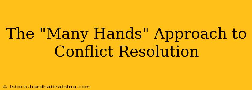 The "Many Hands" Approach to Conflict Resolution