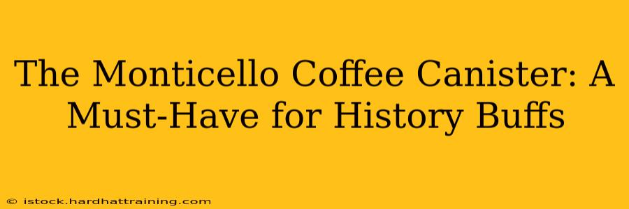 The Monticello Coffee Canister: A Must-Have for History Buffs