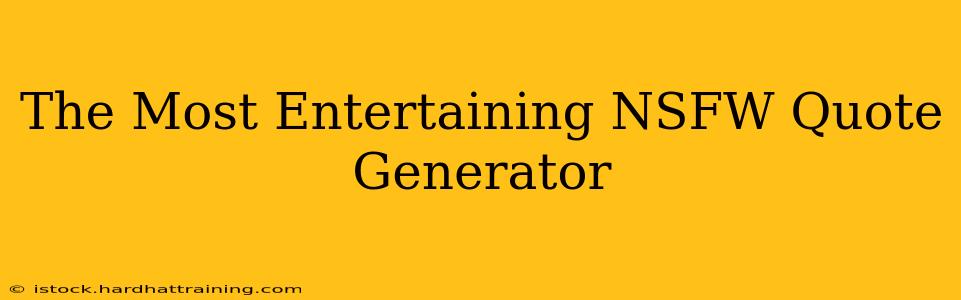 The Most Entertaining NSFW Quote Generator