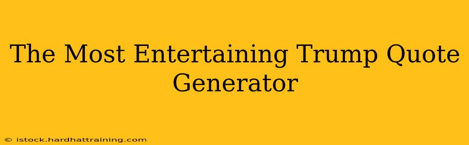 The Most Entertaining Trump Quote Generator