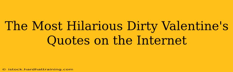 The Most Hilarious Dirty Valentine's Quotes on the Internet