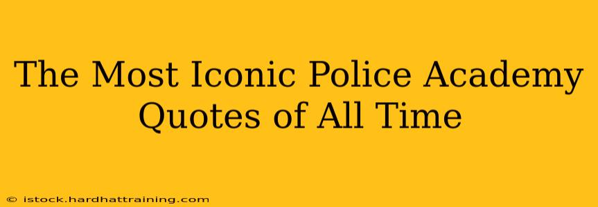 The Most Iconic Police Academy Quotes of All Time