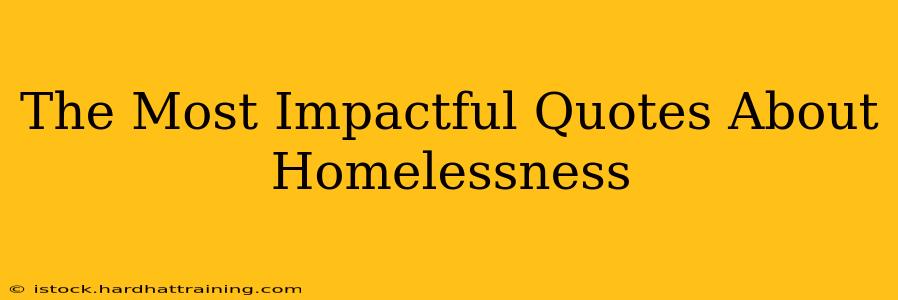 The Most Impactful Quotes About Homelessness