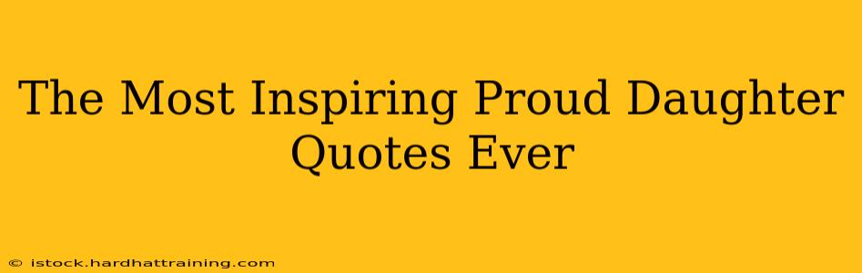 The Most Inspiring Proud Daughter Quotes Ever