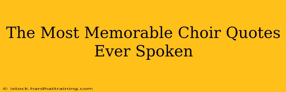 The Most Memorable Choir Quotes Ever Spoken