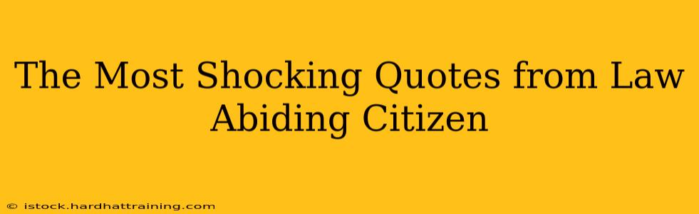 The Most Shocking Quotes from Law Abiding Citizen