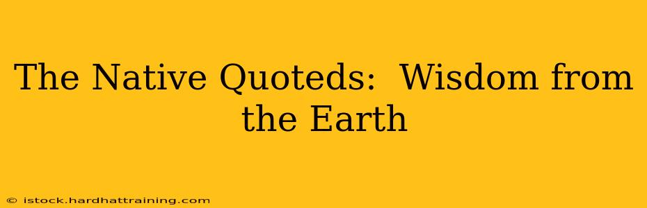 The Native Quoteds:  Wisdom from the Earth
