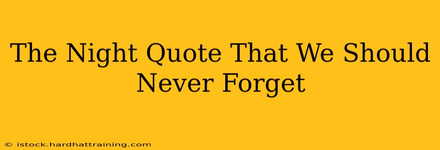 The Night Quote That We Should Never Forget