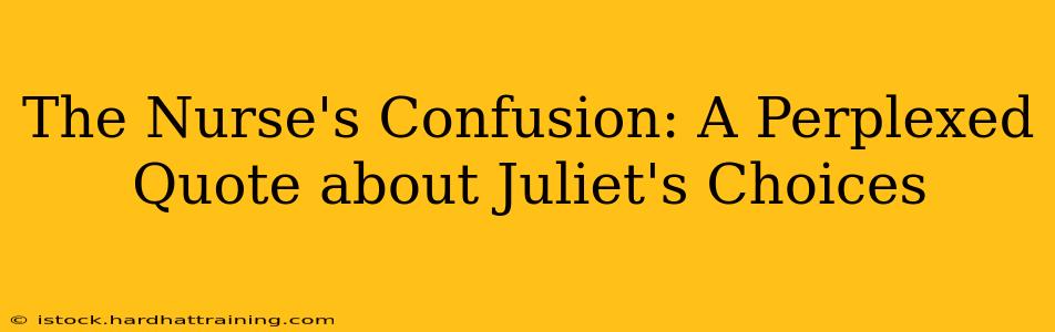 The Nurse's Confusion: A Perplexed Quote about Juliet's Choices