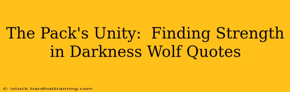 The Pack's Unity:  Finding Strength in Darkness Wolf Quotes