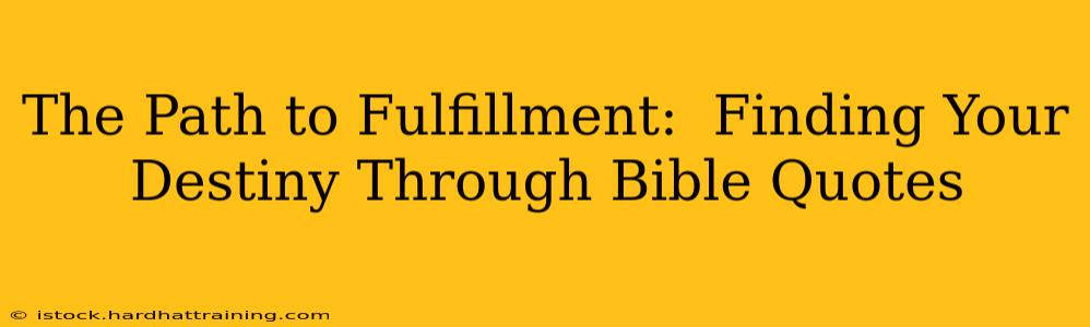 The Path to Fulfillment:  Finding Your Destiny Through Bible Quotes