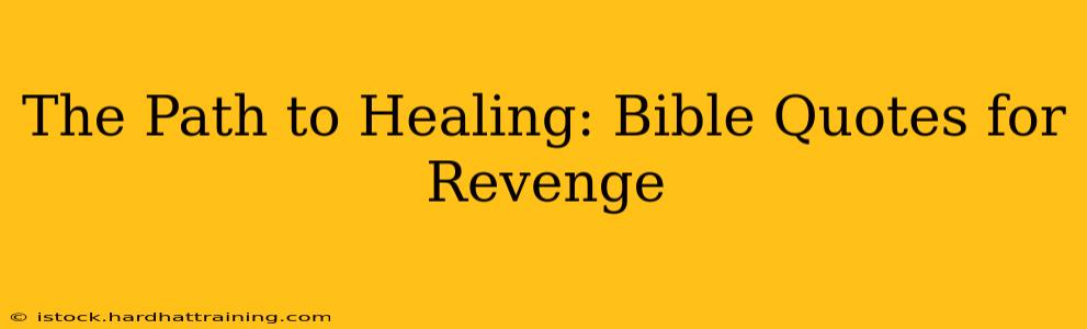 The Path to Healing: Bible Quotes for Revenge