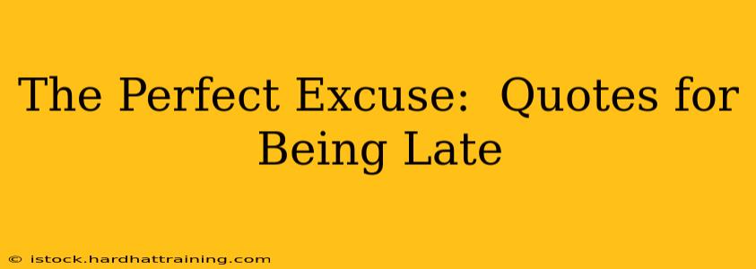 The Perfect Excuse:  Quotes for Being Late