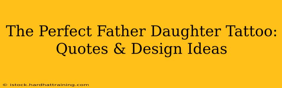 The Perfect Father Daughter Tattoo: Quotes & Design Ideas