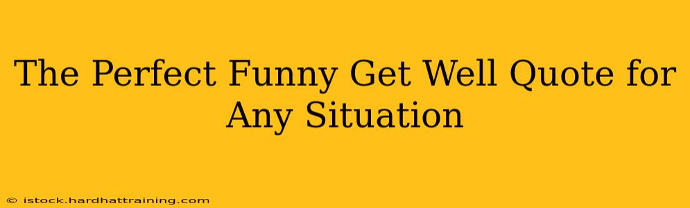 The Perfect Funny Get Well Quote for Any Situation