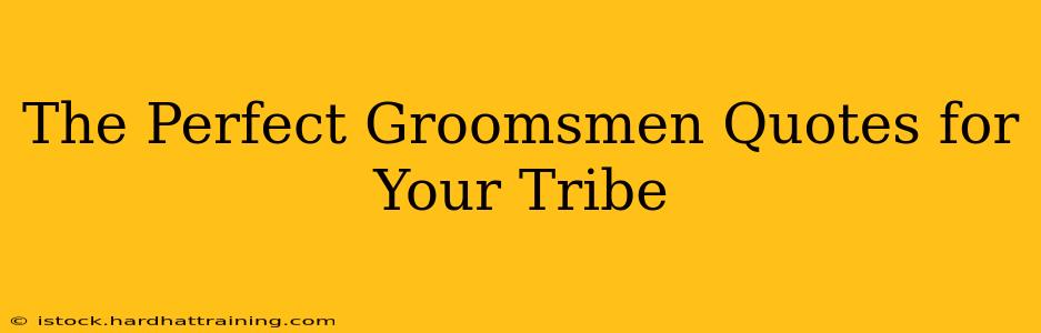 The Perfect Groomsmen Quotes for Your Tribe