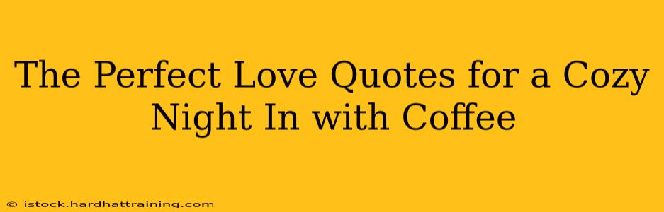The Perfect Love Quotes for a Cozy Night In with Coffee