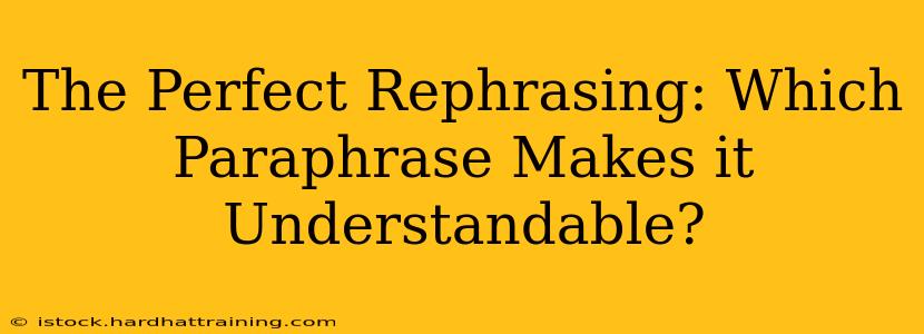 The Perfect Rephrasing: Which Paraphrase Makes it Understandable?