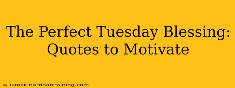 The Perfect Tuesday Blessing: Quotes to Motivate