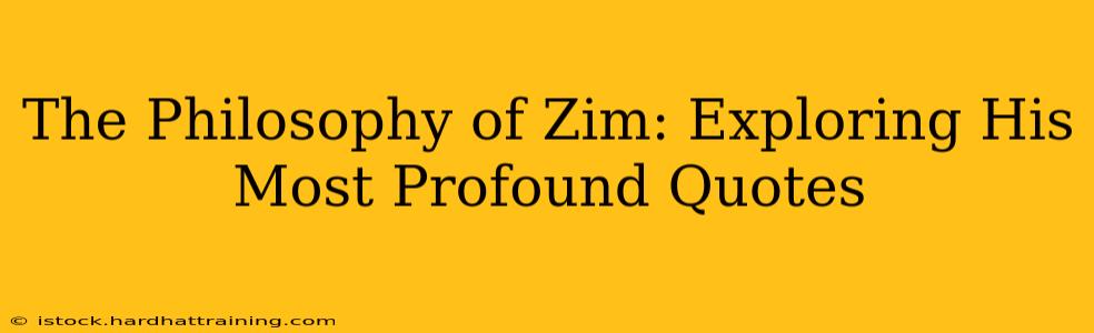 The Philosophy of Zim: Exploring His Most Profound Quotes