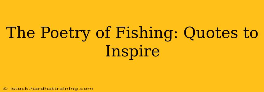 The Poetry of Fishing: Quotes to Inspire