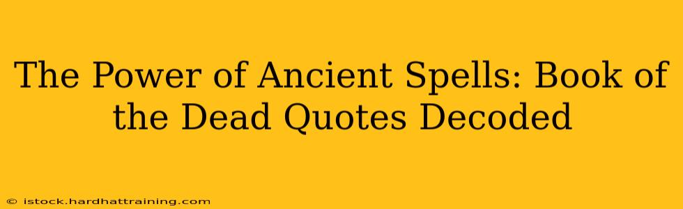 The Power of Ancient Spells: Book of the Dead Quotes Decoded