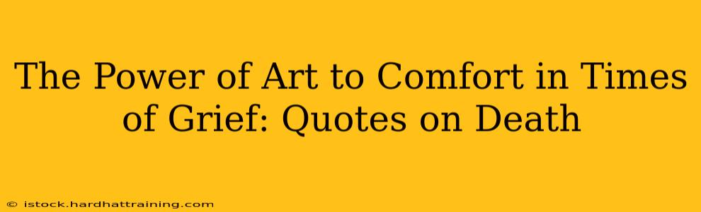 The Power of Art to Comfort in Times of Grief: Quotes on Death