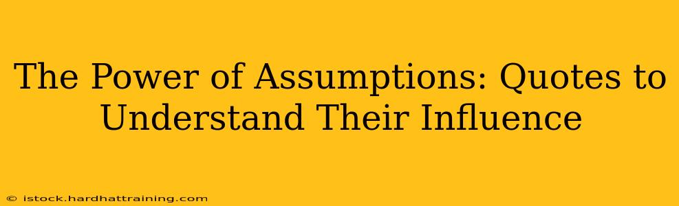 The Power of Assumptions: Quotes to Understand Their Influence