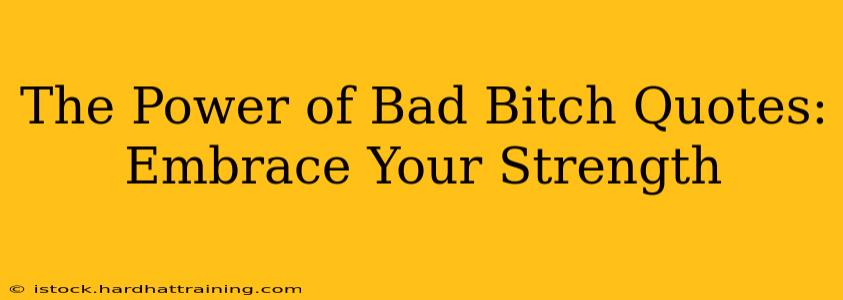 The Power of Bad Bitch Quotes: Embrace Your Strength