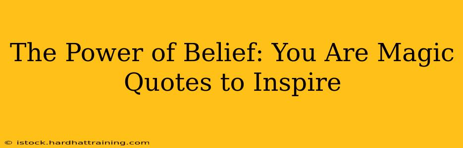 The Power of Belief: You Are Magic Quotes to Inspire