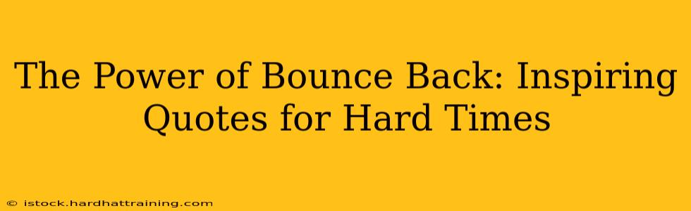 The Power of Bounce Back: Inspiring Quotes for Hard Times
