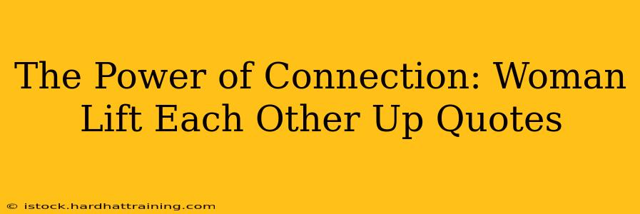The Power of Connection: Woman Lift Each Other Up Quotes