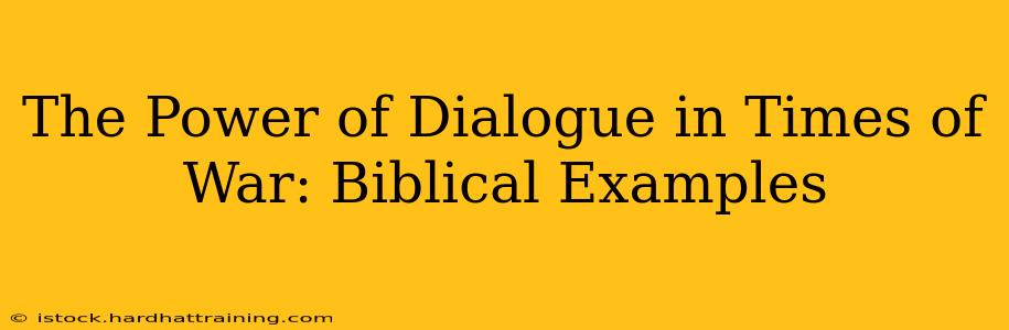The Power of Dialogue in Times of War: Biblical Examples