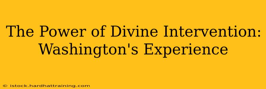 The Power of Divine Intervention: Washington's Experience