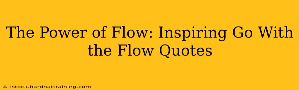 The Power of Flow: Inspiring Go With the Flow Quotes