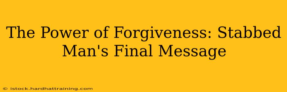 The Power of Forgiveness: Stabbed Man's Final Message
